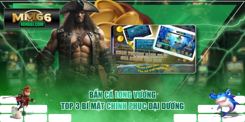 Bắn Cá Long Vương - Top 3 Bí Mật Chinh Phục Đại Dương