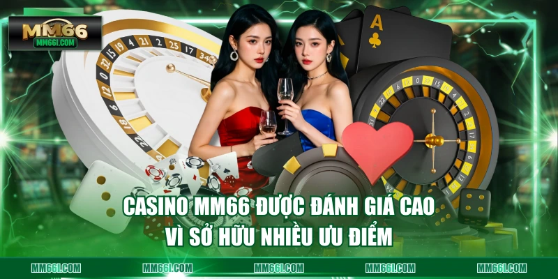 Casino MM66 được đánh giá cao vì sở hữu nhiều ưu điểm