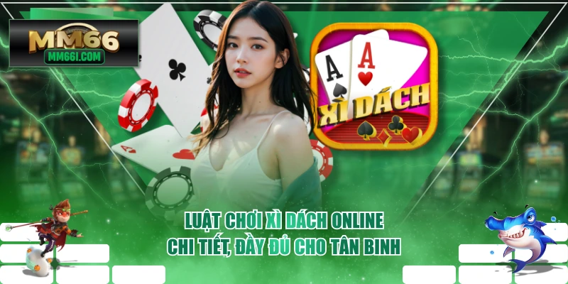 Luật Chơi Xì Dách Online Chi Tiết, Đầy Đủ Cho Tân Binh
