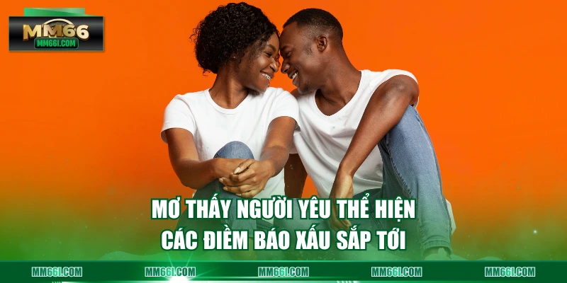 Mơ thấy người yêu thể hiện các điềm báo xấu sắp tới