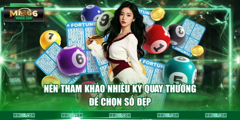 Nên tham khảo nhiều kỳ quay thưởng để chọn số đẹp