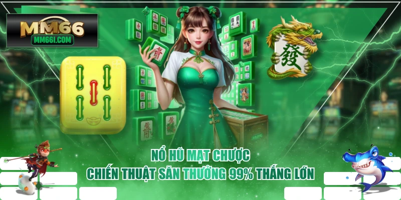 Nổ Hũ Mạt Chược - Chiến Thuật Săn Thưởng 99% Thắng Lớn
