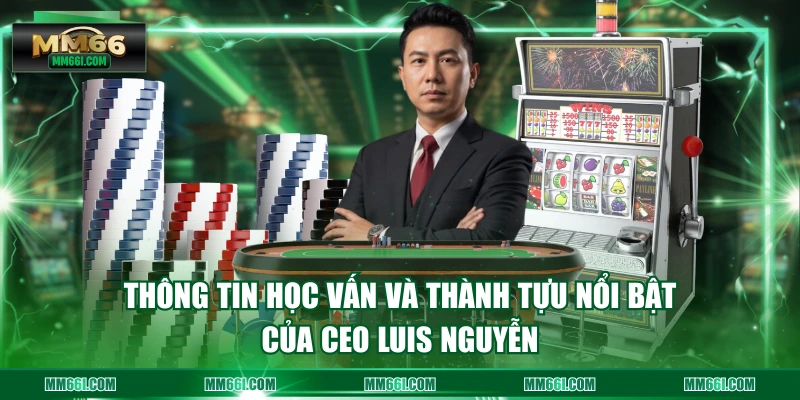 Thông tin học vấn và thành tựu nổi bật của CEO Luis Nguyễn