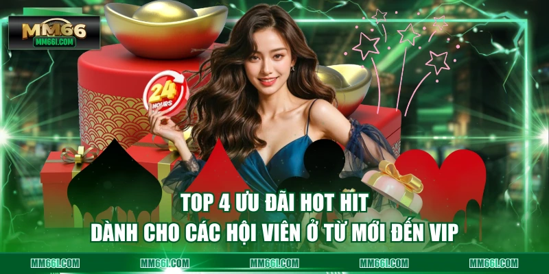 Top 4 ưu đãi hot hit dành cho các hội viên ở từ mới đến VIP
